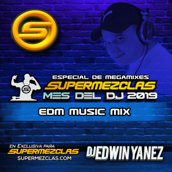 DJ EDWIN YANEZ EDM MIX ESPECIAL MES DEL DJ SUPERMEZCLASCOM